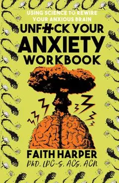 Unfuck Your Anxiety Workbook: Using Science to Rewire Your Anxious Brain - Acs Acn Harper Phd Lpc-s