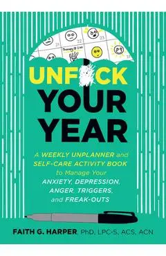 Unfuck Your Year: A Weekly Unplanner and Self-Care Activity Book to Manage Your Anxiety, Depression, Anger, Triggers, and Freak-Outs - Acs Acn Harper Phd Lpc-s