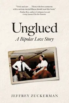 Unglued: A Bipolar Love Story, Paperback/Jeffrey Zuckerman