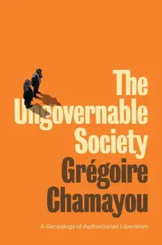 Ungovernable Society. A Genealogy of Authoritarian Liberalism, Paperback/Gregoire Chamayou