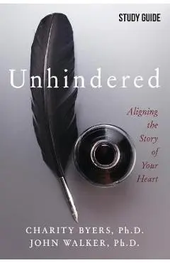 Unhindered - Study Guide: Aligning the Story of Your Heart - Charity Byers