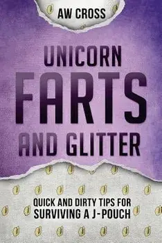 Unicorn Farts and Glitter: Quick and Dirty Tips for Surviving a J-Pouch, Paperback/Aw Cross
