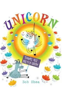 Unicorn Thinks He's Pretty Great - Bob Shea