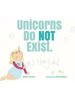 Unicorns Do NOT Exist (YES, They Do!), Hardback/Elisia Seeber