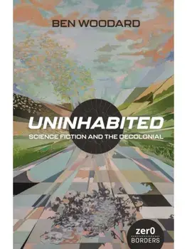 Uninhabited. Science Fiction and the Decolonial, Paperback/Ben Woodard