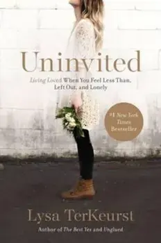 Uninvited : Living Loved When You Feel Less Than, Left Out, and Lonely, Paperback/Lysa TerKeurst