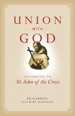 Union with God: According to St. John of the Cross - Fr Gabriel Of St Mary Magdalen