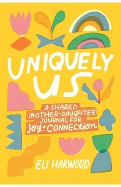 Uniquely Us: A Shared Mother-Daughter Journal for Joy and Connection - Eli Harwood