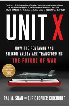 Unit X: How the Pentagon and Silicon Valley Are Transforming the Future of War - Raj M. Shah