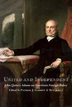 United and Independent. John Quincy Adams on American Foreign Policy, Hardback/***