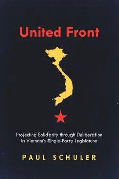 United Front. Projecting Solidarity through Deliberation in Vietnam's Single-Party Legislature, Paperback/Paul Schuler
