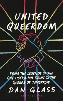 United Queerdom. From the Legends of the Gay Liberation Front to the Queers of Tomorrow, Paperback/***