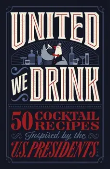 United We Drink. 50 Cocktail Recipes Inspired by the US Presidents, Hardback/Harper Celebrate