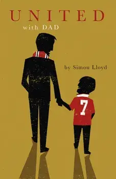 United with Dad. Fatherhood, Football Fandom and Memories of Manchester United, Hardback/Simon Lloyd
