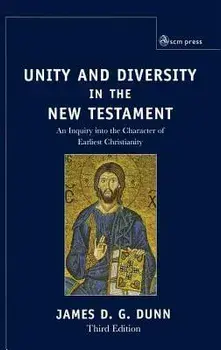 Unity and Diversity in the New Testament: An Inquiry Into the Character of Earliest Christianity, Hardcover/James D. G. Dunn