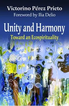 Unity and Harmony: Toward and Ecospirituality - Victorino Perez Prieto