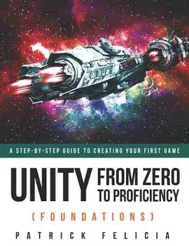 Unity from Zero to Proficiency (Foundations): A Step-By-Step Guide to Creating Your First Game, Paperback/Patrick Felicia