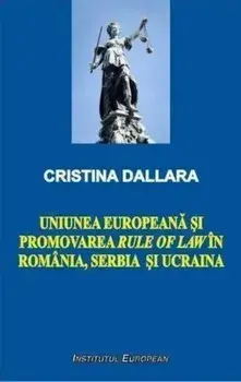 Uniunea Europeana si promovarea Rule of Law in Romania, Serbia si Ucraina (carte cu defect minor)/Cristina Dallara