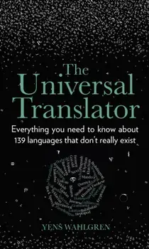 Universal Translator. Everything you need to know about 139 languages that don't really exist, Hardback/Yens Wahlgren