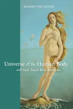 Universe of the Human Body: With Gaia Touch Body Exercises, Paperback/Marko Pogacnik