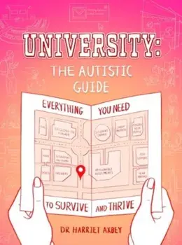 University: The Autistic Guide. Everything You Need to Survive and Thrive, Paperback/Harriet Axbey
