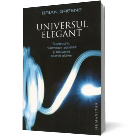 Universul elegant. Supercorzi, dimensiuni ascunse si cautarea teoriei ultime (Ediţia 2011)