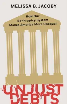 Unjust Debts. How Our Bankruptcy System Makes America More Unequal, Hardback/Melissa B. Jacoby