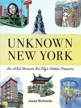 Unknown New York. An Artist Uncovers the City’s Hidden Treasures, Hardback/Jesse Richards