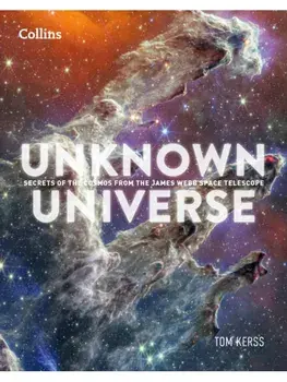 Unknown Universe. Discover Hidden Wonders from Deep Space Unveiled by the James Webb Space Telescope, Paperback/Collins Astronomy