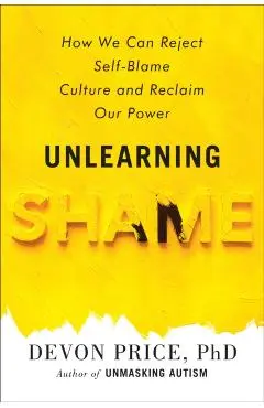 Unlearning Shame: How We Can Reject Self-Blame Culture and Reclaim Our Power - Devon Price