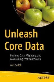 Unleash Core Data. Fetching Data, Migrating, and Maintaining Persistent Stores, 1st ed., Paperback/Avi Tsadok
