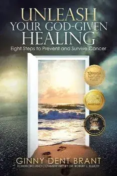 Unleash Your God-Given Healing: Eight Steps to Prevent and Survive Cancer, Paperback/Ginny Dent Brant