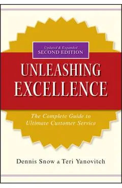 Unleashing Excellence: The Complete Guide to Ultimate Customer Service - Dennis Snow