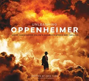 Unleashing Oppenheimer: Inside Christopher Nolan's Explosive Atomic Age Thriller, Hardback/Jada Yuan
