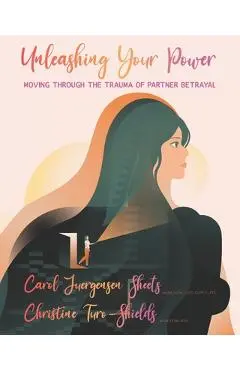 Unleashing Your Power: Moving Through the Trauma of Partner Betrayal - Christine Turo-shields