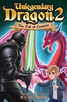 Unlegendary Dragon 2: The Fall of Camelot, Paperback/R. L. Ullman
