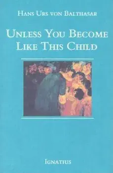 Unless You Become Like This Child, Paperback/Hans Urs Von Balthasar