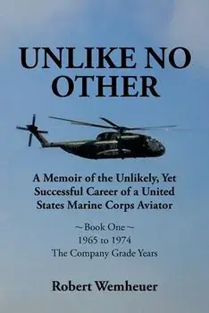 Unlike No Other: A Memoir of the Unlikely, Yet Successful Career of a United States Marine Corps Aviator, Paperback/Robert Wemheuer