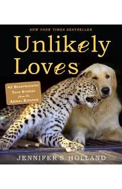 Unlikely Loves: 43 Heartwarming True Stories from the Animal Kingdom - Jennifer S. Holland