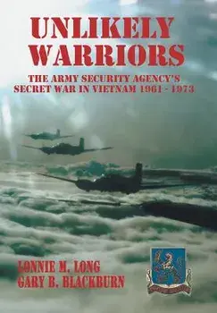 Unlikely Warriors: The Army Security Agency's Secret War in Vietnam 1961-1973d, Hardcover/Lonnie M. Long