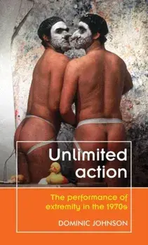 Unlimited Action. The Performance of Extremity in the 1970s, Paperback/Dominic Johnson
