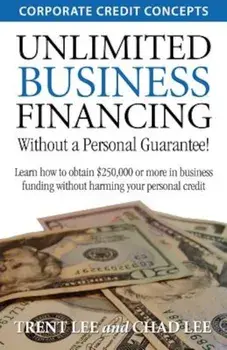 Unlimited Business Financing: Learn How to Obtain $250,000 or More in Business Funding Without Harming Your Personal Credit, Paperback/Trent Lee