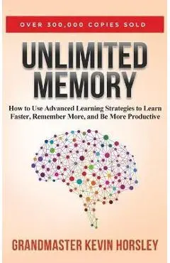 Unlimited Memory: How to Use Advanced Learning Strategies to Learn Faster, Remember More and be More - Kevin Horsley