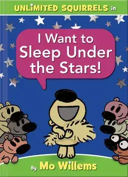Unlimited Squirrels I Want to Sleep Under the Stars!, Hardcover/Mo Willems
