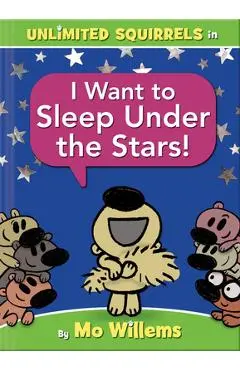 Unlimited Squirrels I Want to Sleep Under the Stars! - Mo Willems
