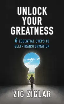 Unlock Your Greatness. 6 Essential Steps to Self-Transformation, Paperback/Zig Ziglar