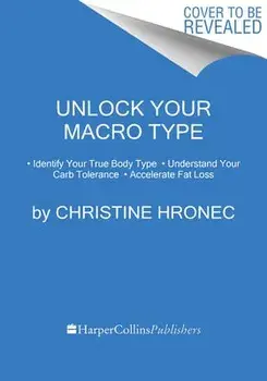 Unlock Your Macro Type. * Identify Your True Body Type * Understand Your Carb Tolerance * Accelerate Fat Loss, Hardback/Christine Hronec