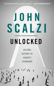Unlocked: An Oral History of Haden's Syndrome, Paperback/John Scalzi
