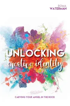 Unlocking Creative Identity - Carving Your Angel In the Rock, Paperback/Roma Waterman