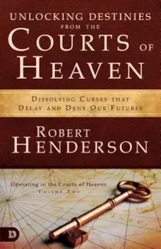 Unlocking Destinies from the Courts of Heaven: Dissolving Curses That Delay and Deny Our Futures, Paperback/Robert Henderson
